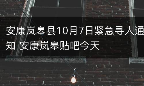 安康岚皋县10月7日紧急寻人通知 安康岚皋贴吧今天
