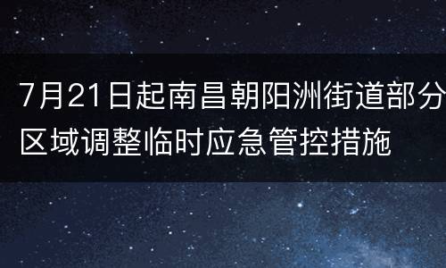 7月21日起南昌朝阳洲街道部分区域调整临时应急管控措施
