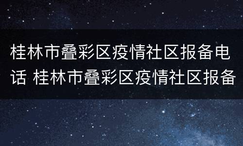 桂林市叠彩区疫情社区报备电话 桂林市叠彩区疫情社区报备电话是多少