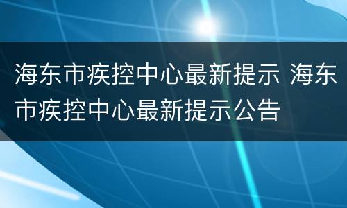 海东市疾控中心最新提示 海东市疾控中心最新提示公告