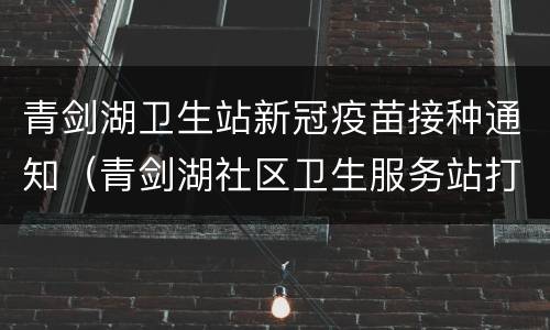 青剑湖卫生站新冠疫苗接种通知（青剑湖社区卫生服务站打疫苗的电话）