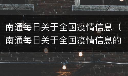 南通每日关于全国疫情信息（南通每日关于全国疫情信息的报道）