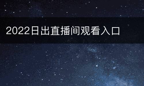 2022日出直播间观看入口