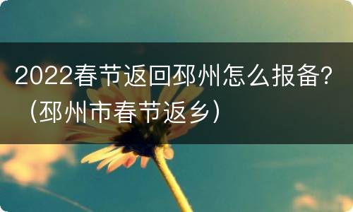 2022春节返回邳州怎么报备？（邳州市春节返乡）