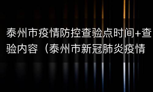 泰州市疫情防控查验点时间+查验内容（泰州市新冠肺炎疫情防控指挥部电话）