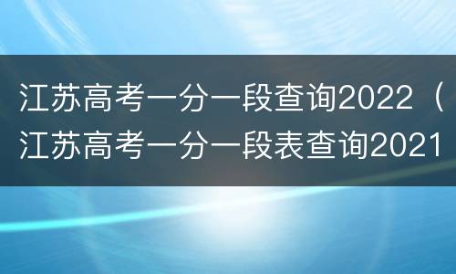 江苏高考一分一段查询2022（江苏高考一分一段表查询2021）