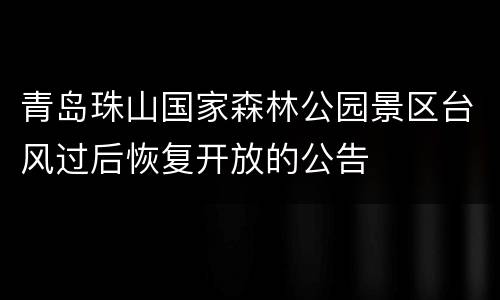 青岛珠山国家森林公园景区台风过后恢复开放的公告