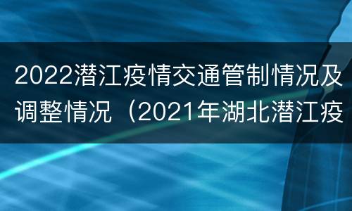 2022潜江疫情交通管制情况及调整情况（2021年湖北潜江疫情严重吗）