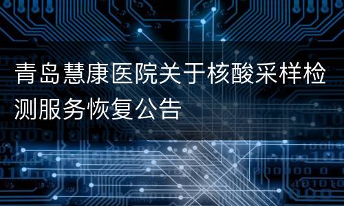 青岛慧康医院关于核酸采样检测服务恢复公告