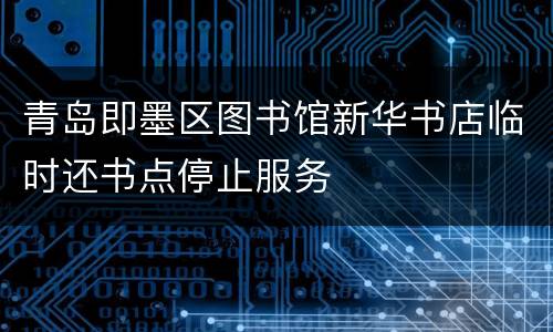 青岛即墨区图书馆新华书店临时还书点停止服务