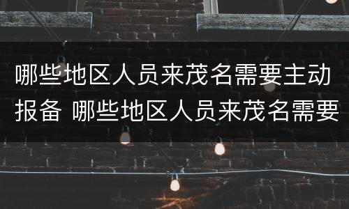 哪些地区人员来茂名需要主动报备 哪些地区人员来茂名需要主动报备呢
