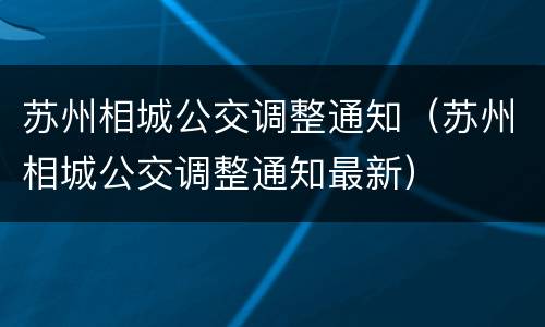 苏州相城公交调整通知（苏州相城公交调整通知最新）