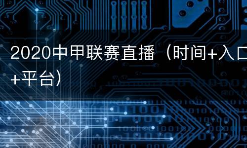 2020中甲联赛直播（时间+入口+平台）
