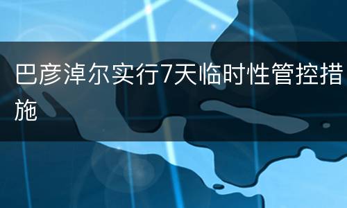 巴彦淖尔实行7天临时性管控措施