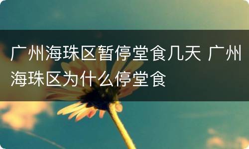 广州海珠区暂停堂食几天 广州海珠区为什么停堂食