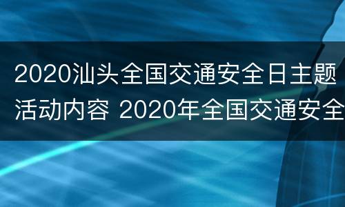 2020汕头全国交通安全日主题活动内容 2020年全国交通安全日主题活动方案