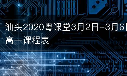 汕头2020粤课堂3月2日-3月6日高一课程表