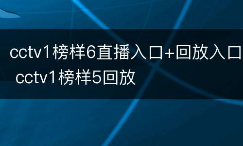 cctv1榜样6直播入口+回放入口 cctv1榜样5回放