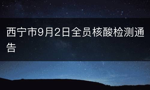 西宁市9月2日全员核酸检测通告