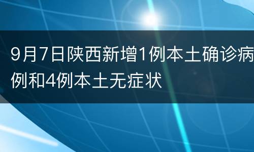 9月7日陕西新增1例本土确诊病例和4例本土无症状