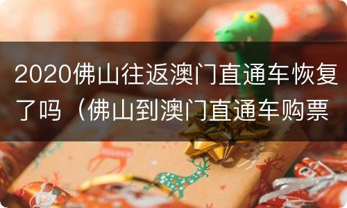 2020佛山往返澳门直通车恢复了吗（佛山到澳门直通车购票）