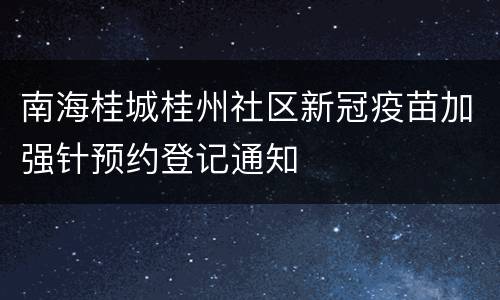 南海桂城桂州社区新冠疫苗加强针预约登记通知