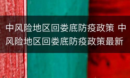 中风险地区回娄底防疫政策 中风险地区回娄底防疫政策最新