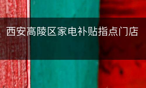 西安高陵区家电补贴指点门店