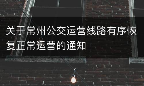 关于常州公交运营线路有序恢复正常运营的通知