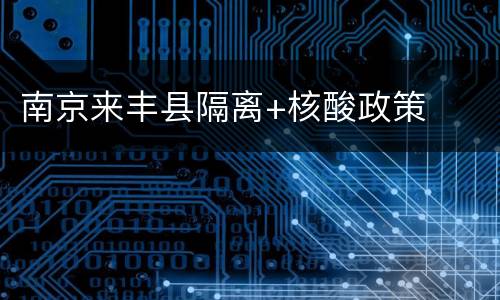 南京来丰县隔离+核酸政策