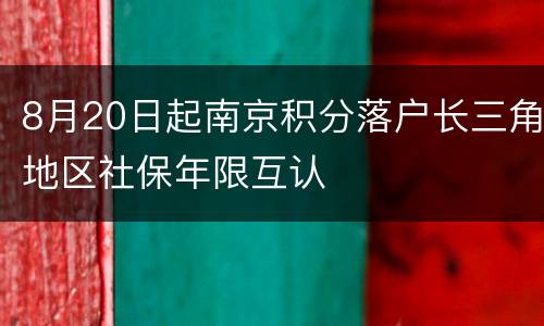 8月20日起南京积分落户长三角地区社保年限互认