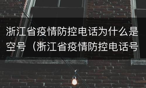 浙江省疫情防控电话为什么是空号（浙江省疫情防控电话号码?）