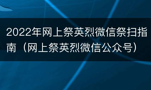 2022年网上祭英烈微信祭扫指南（网上祭英烈微信公众号）