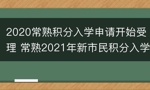 2020常熟积分入学申请开始受理 常熟2021年新市民积分入学