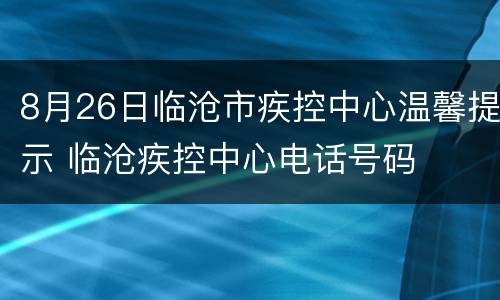 8月26日临沧市疾控中心温馨提示 临沧疾控中心电话号码