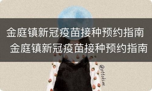 金庭镇新冠疫苗接种预约指南 金庭镇新冠疫苗接种预约指南查询