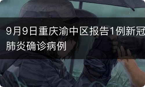 9月9日重庆渝中区报告1例新冠肺炎确诊病例
