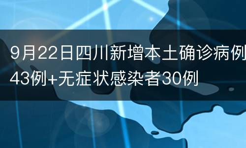 9月22日四川新增本土确诊病例43例+无症状感染者30例