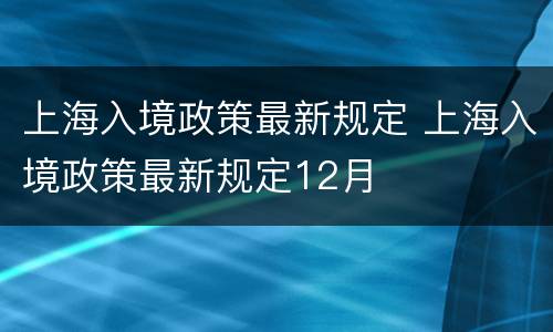 上海入境政策最新规定 上海入境政策最新规定12月