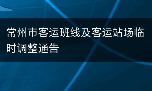常州市客运班线及客运站场临时调整通告