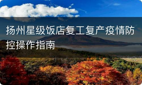 扬州星级饭店复工复产疫情防控操作指南