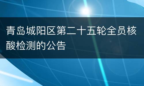 青岛城阳区第二十五轮全员核酸检测的公告