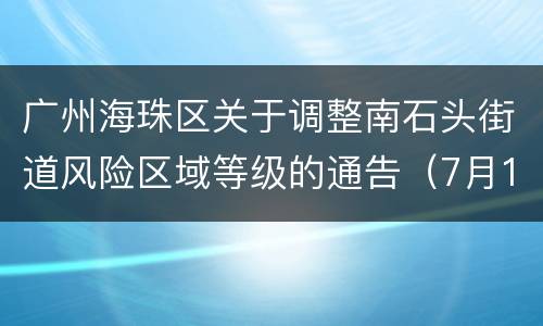 广州海珠区关于调整南石头街道风险区域等级的通告（7月19日）