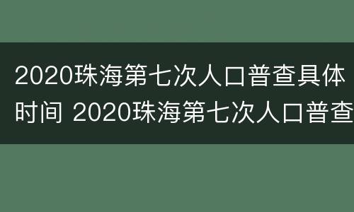 2020珠海第七次人口普查具体时间 2020珠海第七次人口普查具体时间表