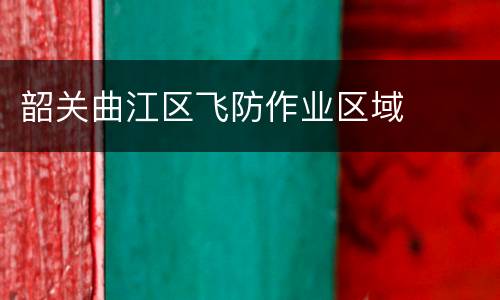 韶关曲江区飞防作业区域