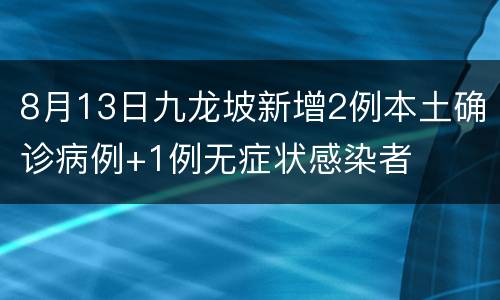 8月13日九龙坡新增2例本土确诊病例+1例无症状感染者
