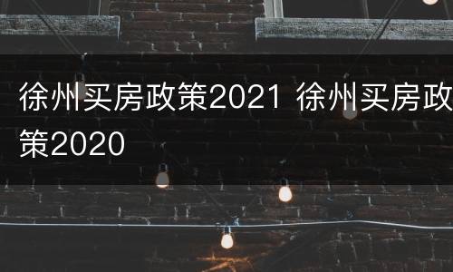 徐州买房政策2021 徐州买房政策2020