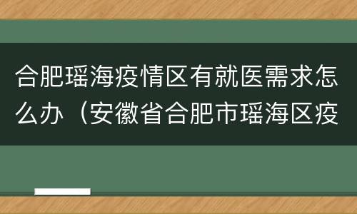 合肥瑶海疫情区有就医需求怎么办（安徽省合肥市瑶海区疫情情况）