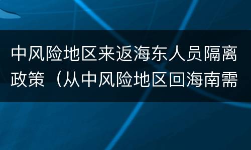 中风险地区来返海东人员隔离政策（从中风险地区回海南需要隔离吗）