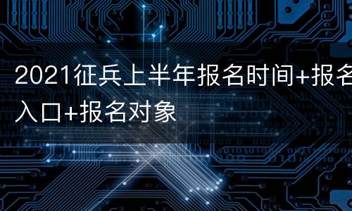 2021征兵上半年报名时间+报名入口+报名对象